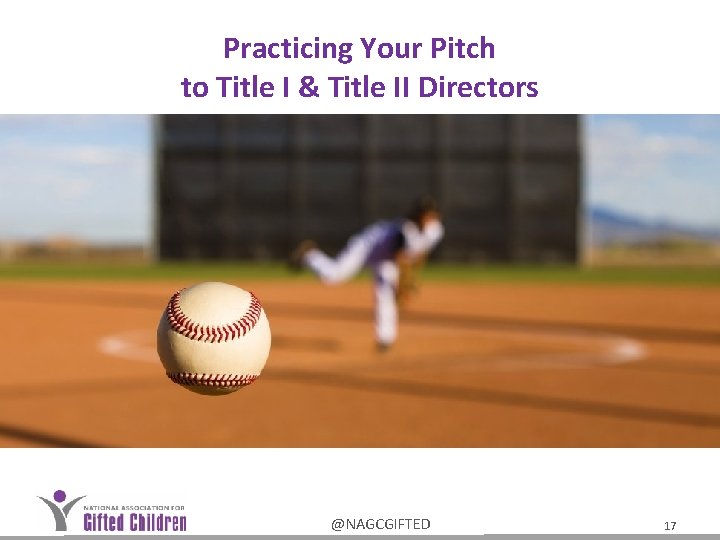 Practicing Your Pitch to Title I & Title II Directors @NAGCGIFTED 17 Practicing Your Pitch to Title I & Title II Directors @NAGCGIFTED 17