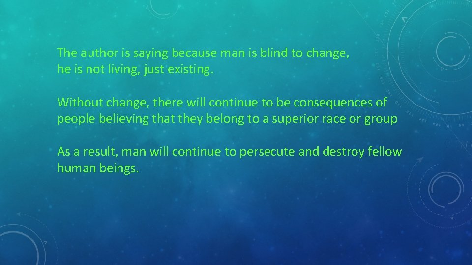 The author is saying because man is blind to change, he is not living,