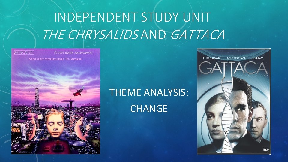 INDEPENDENT STUDY UNIT THE CHRYSALIDS AND GATTACA THEME ANALYSIS: CHANGE 