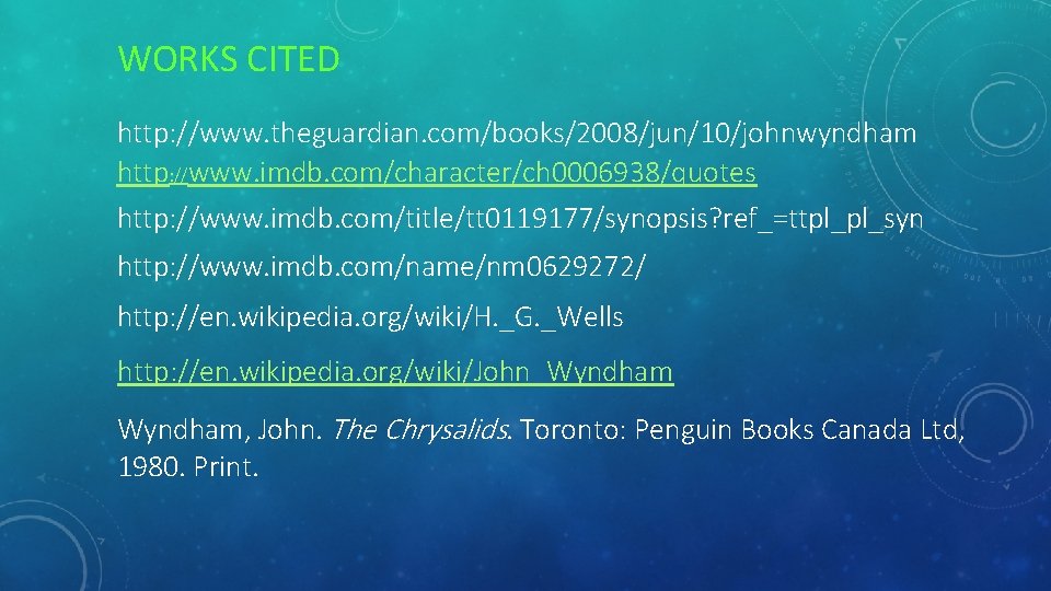 WORKS CITED http: //www. theguardian. com/books/2008/jun/10/johnwyndham http: //www. imdb. com/character/ch 0006938/quotes http: //www. imdb.