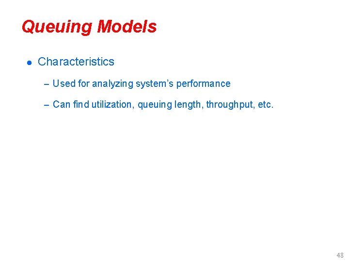 Queuing Models l Characteristics – Used for analyzing system’s performance – Can find utilization,