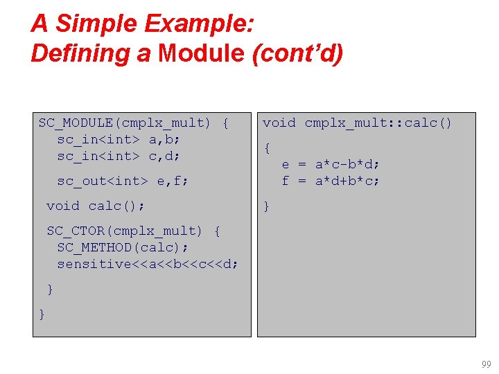 A Simple Example: Defining a Module (cont’d) SC_MODULE(cmplx_mult) { sc_in<int> a, b; sc_in<int> c,