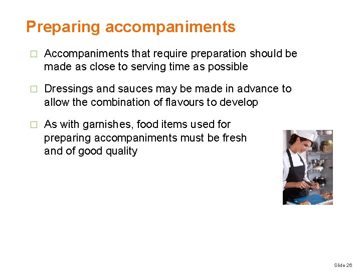 Preparing accompaniments � Accompaniments that require preparation should be made as close to serving