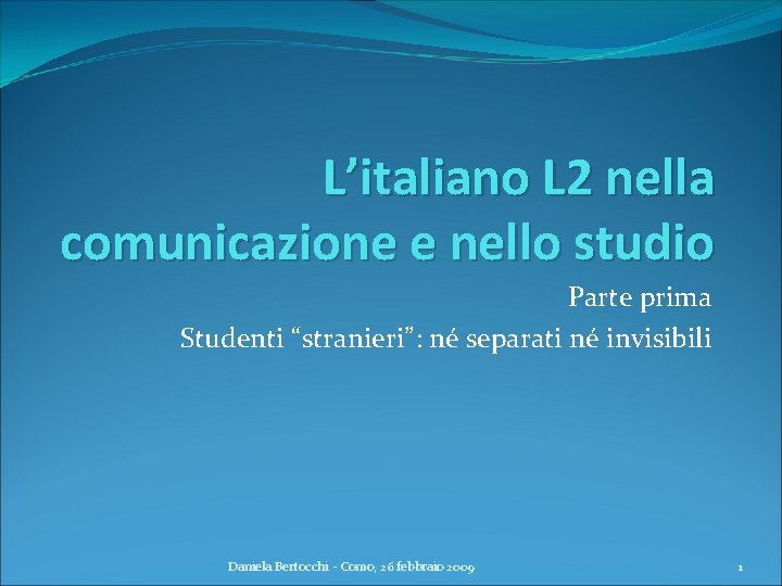 L’italiano L 2 nella comunicazione e nello studio Parte prima Studenti “stranieri”: né separati