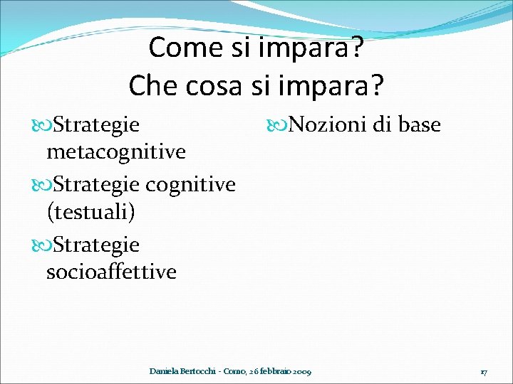 Come si impara? Che cosa si impara? Strategie metacognitive Strategie cognitive (testuali) Strategie socioaffettive