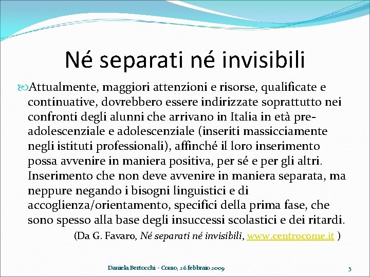 Né separati né invisibili Attualmente, maggiori attenzioni e risorse, qualificate e continuative, dovrebbero essere