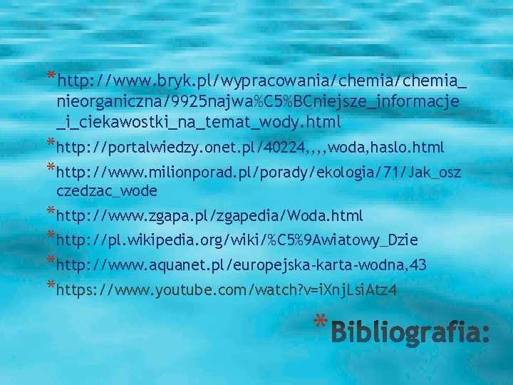 *http: //www. bryk. pl/wypracowania/chemia_ nieorganiczna/9925 najwa%C 5%BCniejsze_informacje _i_ciekawostki_na_temat_wody. html *http: //portalwiedzy. onet. pl/40224, ,