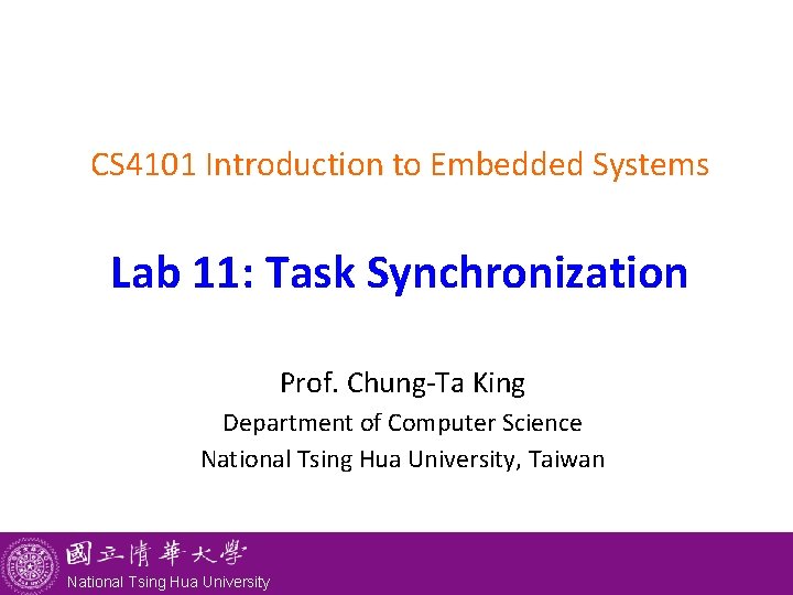 CS 4101 Introduction to Embedded Systems Lab 11: Task Synchronization Prof. Chung-Ta King Department