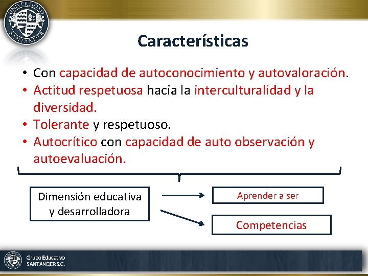 Características • Con capacidad de autoconocimiento y autovaloración. • Actitud respetuosa hacia la interculturalidad