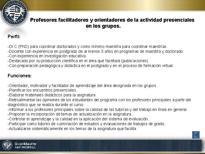  Profesores facilitadores y orientadores de la actividad presenciales en los grupos. Perfil: -Dr.