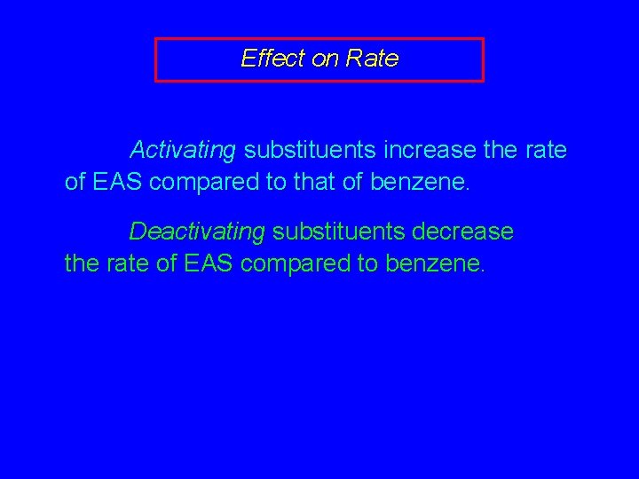 Effect on Rate Activating substituents increase the rate of EAS compared to that of