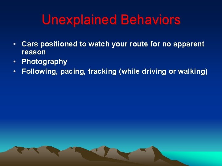 Unexplained Behaviors • Cars positioned to watch your route for no apparent reason • Unexplained Behaviors • Cars positioned to watch your route for no apparent reason •