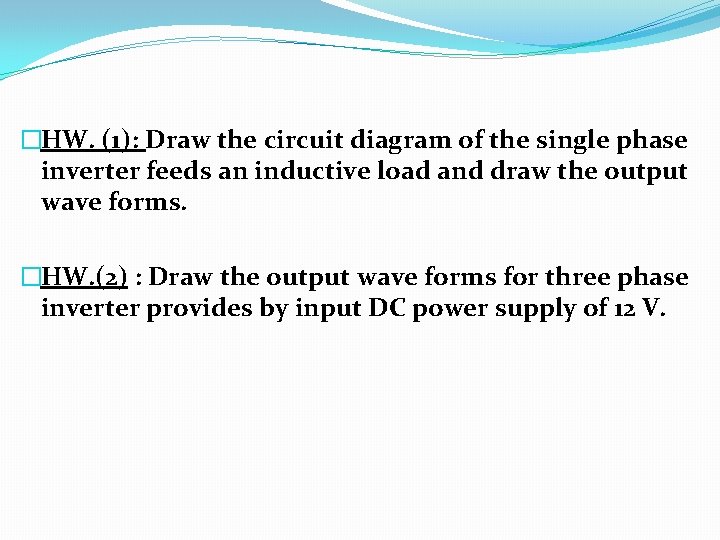 �HW. (1): Draw the circuit diagram of the single phase inverter feeds an inductive