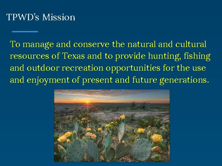 TPWD’s Mission To manage and conserve the natural and cultural resources of Texas and