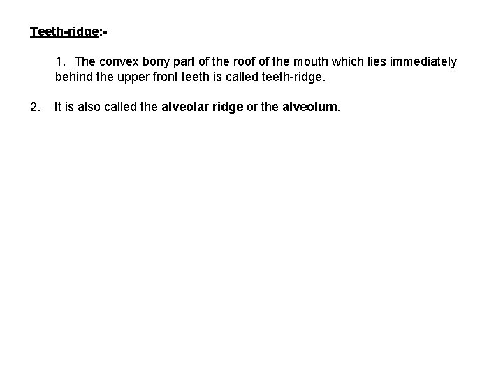 Teeth-ridge: - 1. The convex bony part of the roof of the mouth which