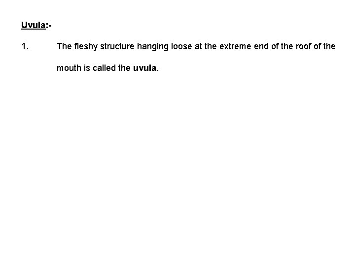 Uvula: 1. The fleshy structure hanging loose at the extreme end of the roof