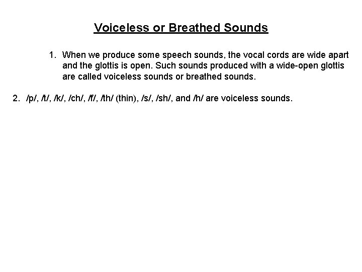 Voiceless or Breathed Sounds 1. When we produce some speech sounds, the vocal cords