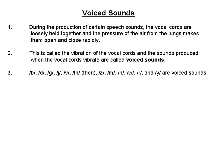 Voiced Sounds 1. During the production of certain speech sounds, the vocal cords are