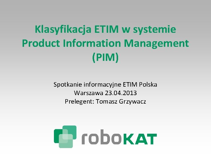 Klasyfikacja ETIM w systemie Product Information Management (PIM) Spotkanie informacyjne ETIM Polska Warszawa 23.