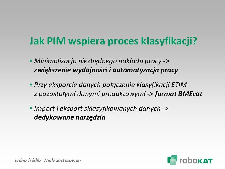 Jak PIM wspiera proces klasyfikacji? • Minimalizacja niezbędnego nakładu pracy -> zwiększenie wydajności i