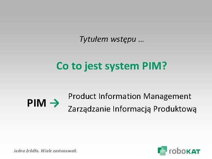Tytułem wstępu … Co to jest system PIM? PIM → Product Information Management Zarządzanie