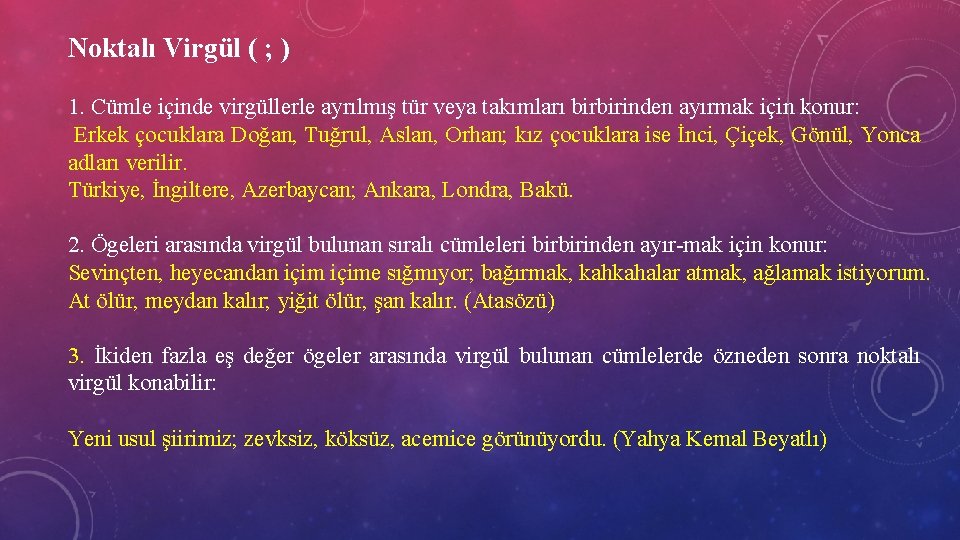 Noktalı Virgül ( ; ) 1. Cümle içinde virgüllerle ayrılmış tür veya takımları birbirinden