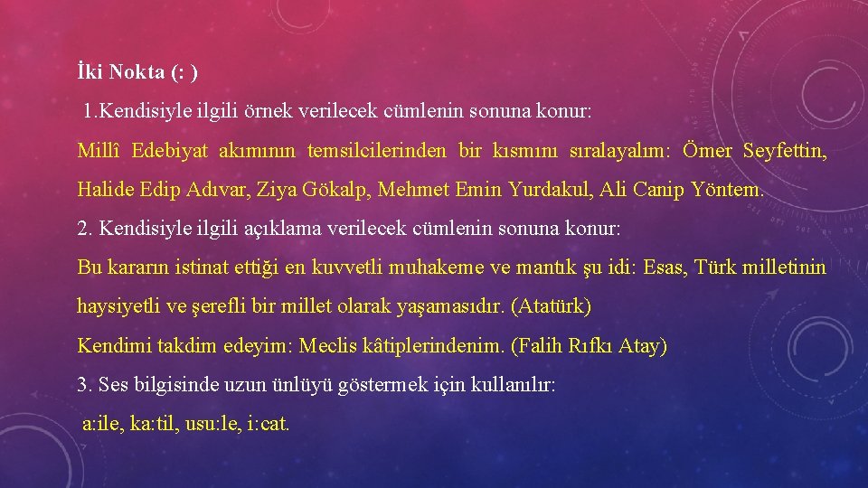 İki Nokta (: ) 1. Kendisiyle ilgili örnek verilecek cümlenin sonuna konur: Millî Edebiyat