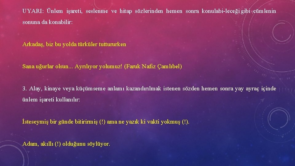 UYARI: Ünlem işareti, seslenme ve hitap sözlerinden hemen sonra konulabi leceği gibi cümlenin sonuna