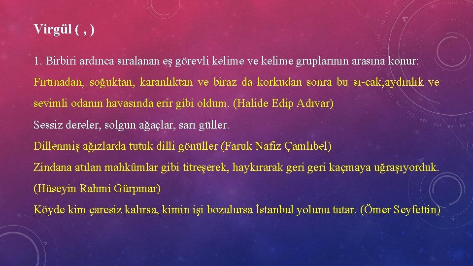 Virgül ( , ) 1. Birbiri ardınca sıralanan eş görevli kelime ve kelime gruplarının