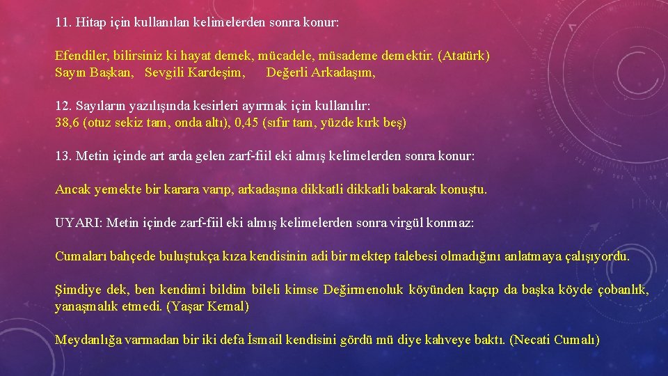 11. Hitap için kullanılan kelimelerden sonra konur: Efendiler, bilirsiniz ki hayat demek, mücadele, müsademektir.