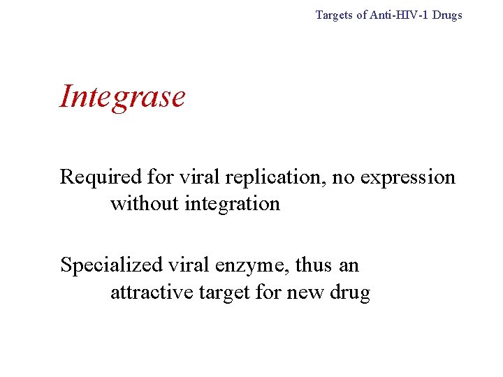Targets of Anti-HIV-1 Drugs Integrase Required for viral replication, no expression without integration Specialized