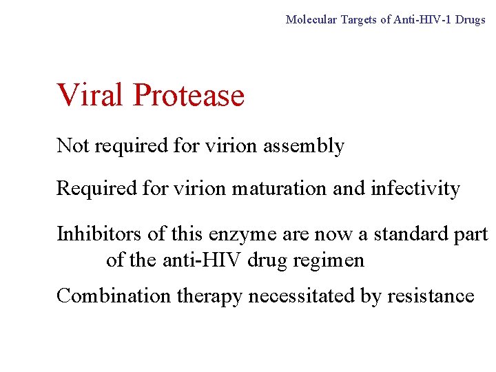 Molecular Targets of Anti-HIV-1 Drugs Viral Protease Not required for virion assembly Required for