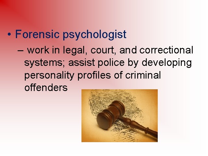  • Forensic psychologist – work in legal, court, and correctional systems; assist police