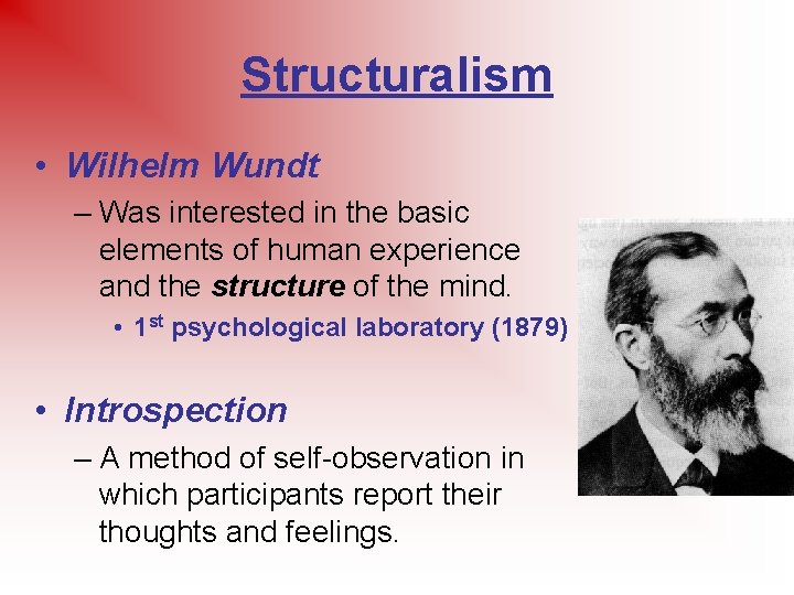 Structuralism • Wilhelm Wundt – Was interested in the basic elements of human experience