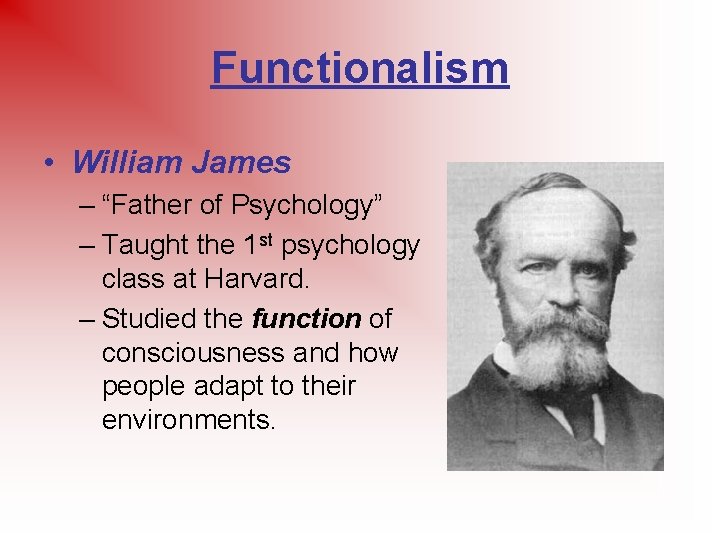Functionalism • William James – “Father of Psychology” – Taught the 1 st psychology