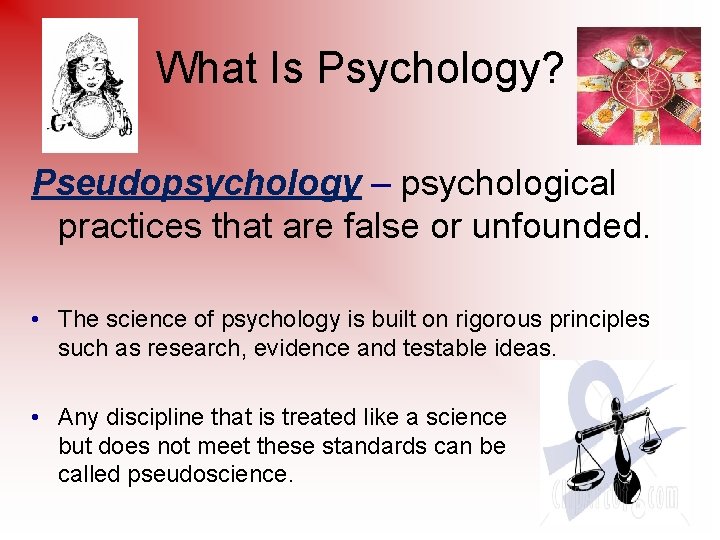 What Is Psychology? Pseudopsychology – psychological practices that are false or unfounded. • The