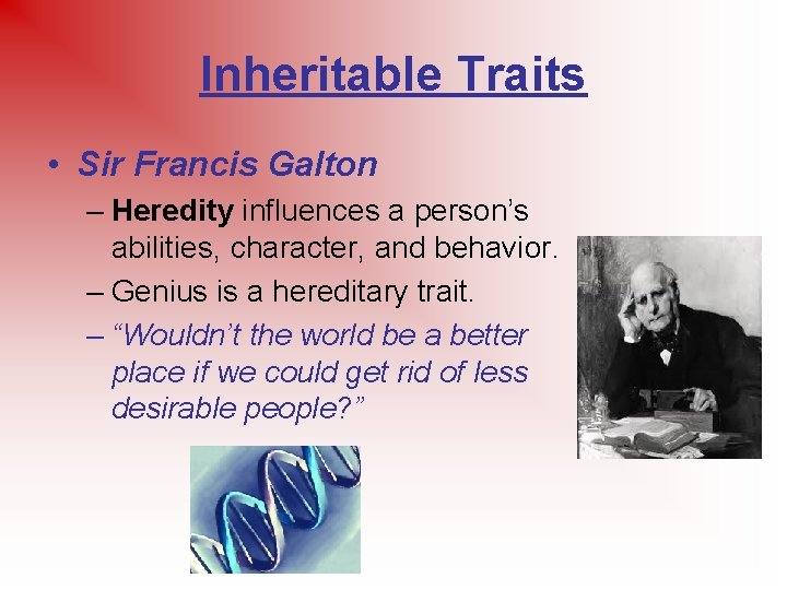 Inheritable Traits • Sir Francis Galton – Heredity influences a person’s abilities, character, and