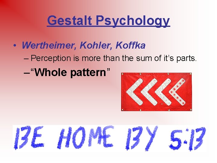 Gestalt Psychology • Wertheimer, Kohler, Koffka – Perception is more than the sum of