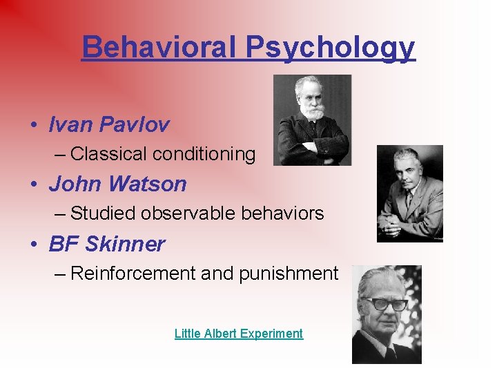 Behavioral Psychology • Ivan Pavlov – Classical conditioning • John Watson – Studied observable