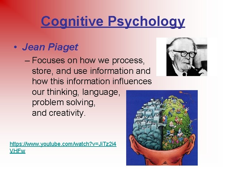 Cognitive Psychology • Jean Piaget – Focuses on how we process, store, and use