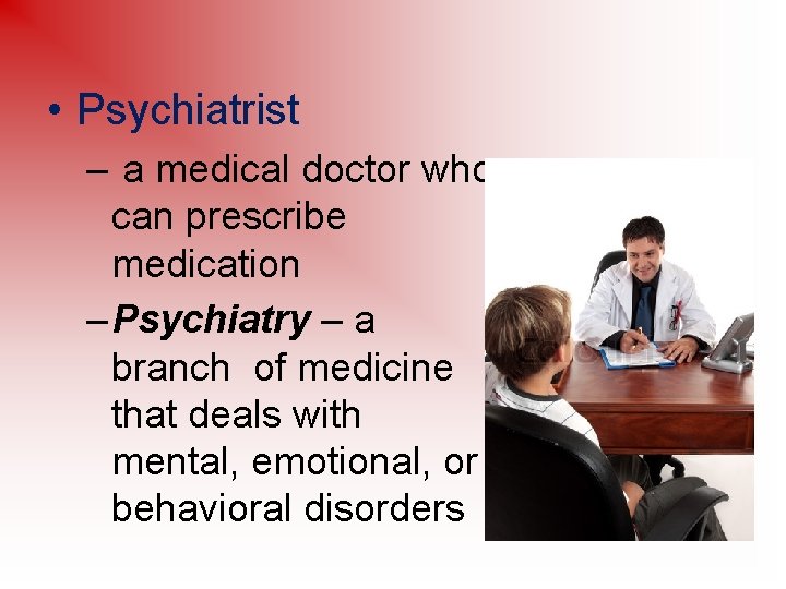 • Psychiatrist – a medical doctor who can prescribe medication – Psychiatry –
