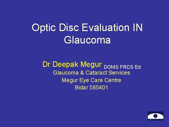 Optic Disc Evaluation IN Glaucoma Dr Deepak Megur DOMS FRCS Ed Glaucoma & Cataract