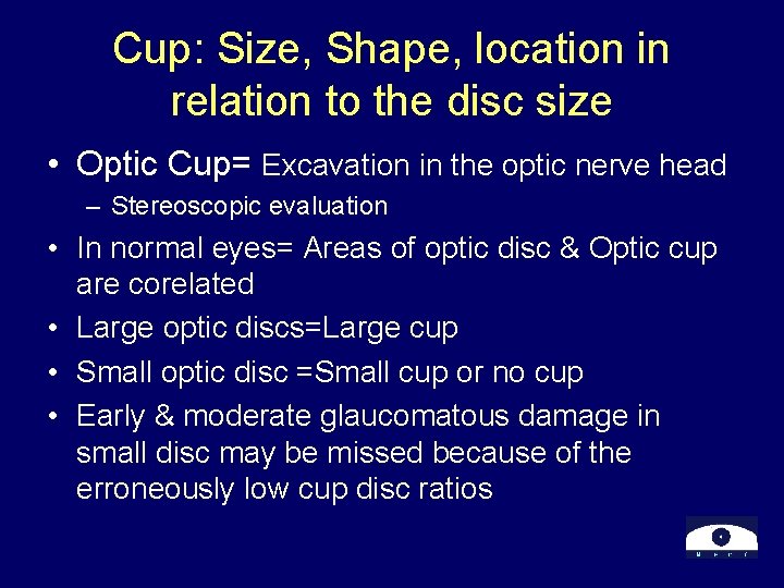 Cup: Size, Shape, location in relation to the disc size • Optic Cup= Excavation