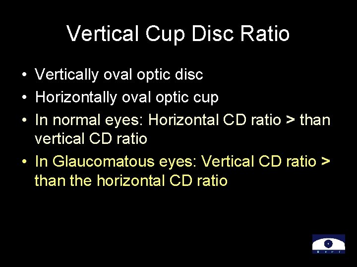 Vertical Cup Disc Ratio • Vertically oval optic disc • Horizontally oval optic cup