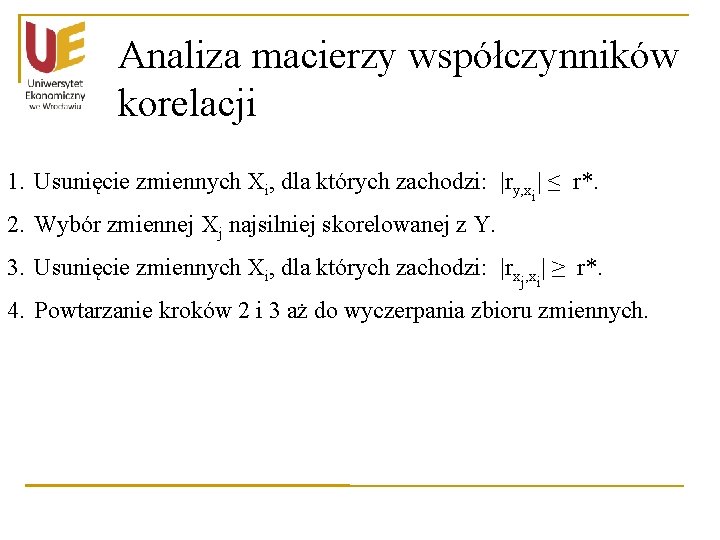 Analiza macierzy współczynników korelacji 1. Usunięcie zmiennych Xi, dla których zachodzi: |ry, xi| ≤ Analiza macierzy współczynników korelacji 1. Usunięcie zmiennych Xi, dla których zachodzi: |ry, xi| ≤