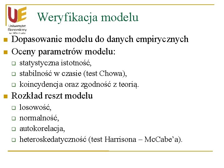 Weryfikacja modelu n n Dopasowanie modelu do danych empirycznych Oceny parametrów modelu: q q Weryfikacja modelu n n Dopasowanie modelu do danych empirycznych Oceny parametrów modelu: q q