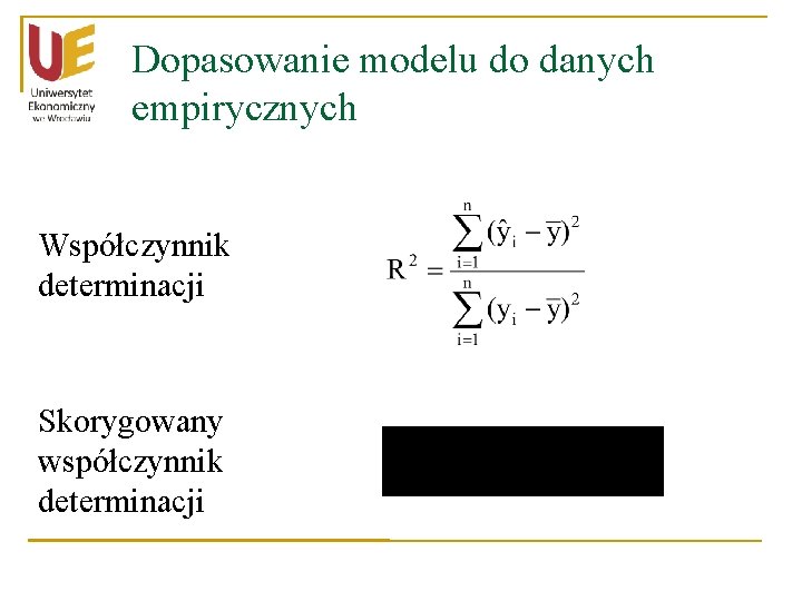 Dopasowanie modelu do danych empirycznych Współczynnik determinacji Skorygowany współczynnik determinacji Dopasowanie modelu do danych empirycznych Współczynnik determinacji Skorygowany współczynnik determinacji