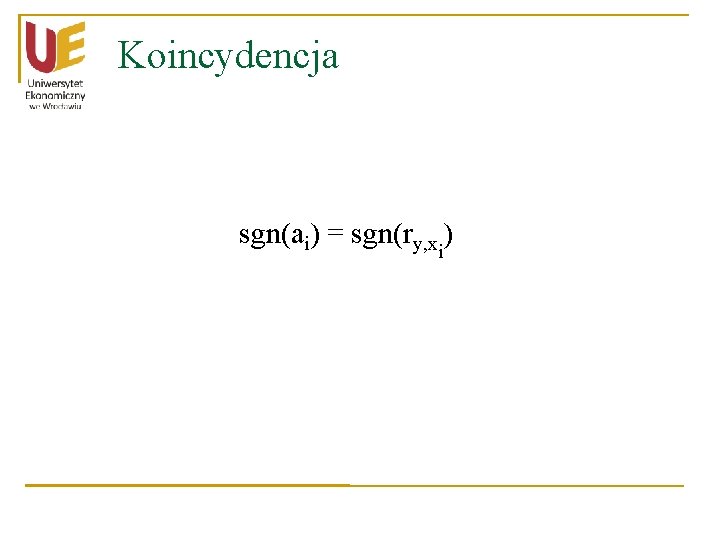 Koincydencja sgn(ai) = sgn(ry, xi) Koincydencja sgn(ai) = sgn(ry, xi)