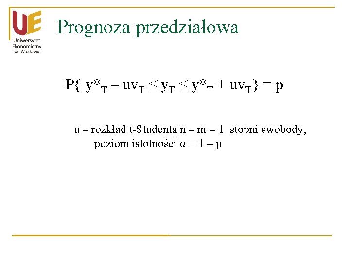 Prognoza przedziałowa P{ y*T – uv. T ≤ y*T + uv. T} = p