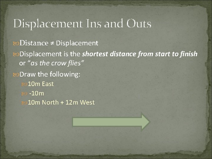 Displacement Ins and Outs Distance ≠ Displacement is the shortest distance from start to